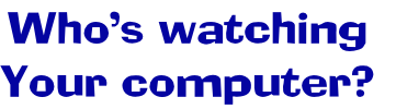 Who’s watching
Your computer?